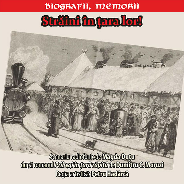 Premieră absolută – „Străini în țara lor!”. Serial de teatru-document realizat după romanul ”Pribegi în ţară răpită” de Dumitru C. Moruzi
