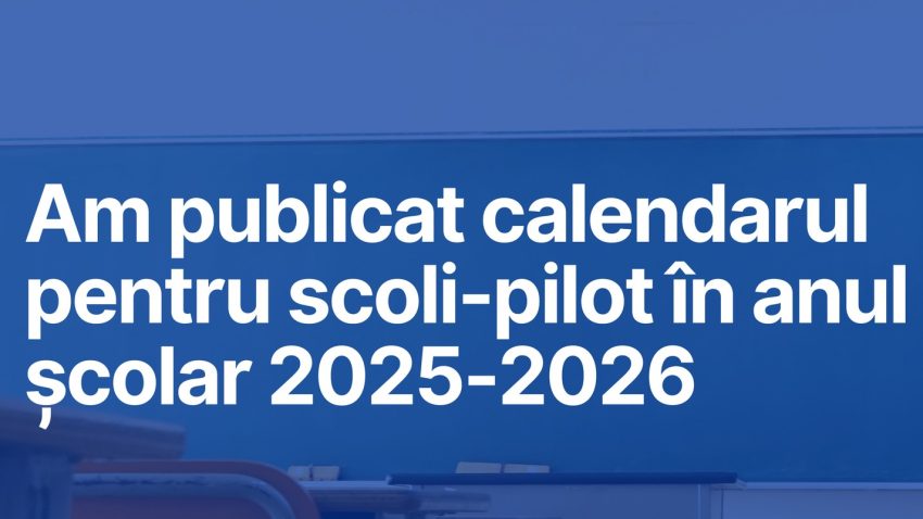 Ministerul Educației lansează apelul pentru înființarea și funcționarea școlilor-pilot în anul școlar 2025 – 2026