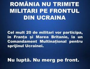 Fake news combătut: România NU trimite trupe combatante în Ucraina și nici militari pe front